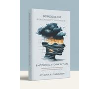Borderline Personality Disorder: Emotional Storm Within: Revealing the Hidden World of Its Impact on Life and Relationships