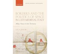 Borders and the Politics of Space in Late Medieval Italy: Milan, Venice, and their Territories