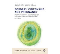 Borders, Citizenship, and Pregnancy: Migrant Women’s Experiences of Pregnancy and Maternity Care in the Uk