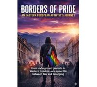 Borders of Pride: An Eastern European Activist's Journey: From underground protests to Western freedom-one queer life between fear and belonging