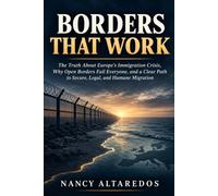 Borders That Work: The Truth About Europe's Immigration Crisis, Why Open Borders Fail Everyone, and a Clear Path to Secure, Legal, and Humane Migration