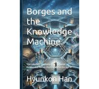 Borges and the Knowledge Machine: The Labyrinth of Infinite Text, Fictional Reality, and Human Discernment in the Age of AI