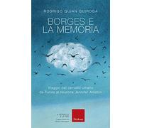 Borges e la memoria. Viaggio nel cervello umano da Funes al neurone Jennif...