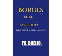 BORGES EN SU LABERINTO: La posteridad antes de la muerte: 9