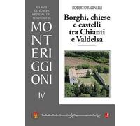 Borghi, chiese e castelli tra Chianti e Valdelsa. Atlante dei borghi medievali del territorio di Monteriggioni. Vol. 4