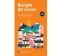 Borghi da vivere. 247 eccellenze nel cuore d'Italia, bellezze autentiche dell'entroterra. Nuova ediz.