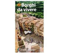 Borghi da vivere. Tesori nascosti nel cuore dell’Italia: 281 paesi Bandiera Arancione, sorprendenti occasioni di viaggio