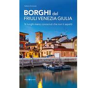 Borghi del Friuli Venezia Giulia. 16 luoghi meno conosciuti che non ti aspetti