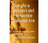 Borghi e misteri del Piemonte volume tre: Racconti di leggende , ombre e suggestioni