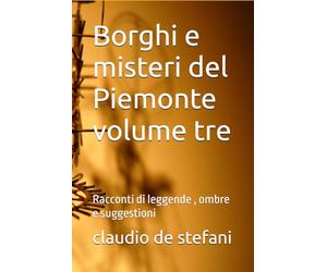 Borghi e misteri del Piemonte volume tre: Racconti di leggende , ombre e suggestioni