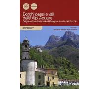 Borghi paesi e valli delle Alpi Apuane. Origini e storia tra la valle del Magra e la valle del Serchio. Vol. 2: Dall'alta Versilia alla Vallebuia.