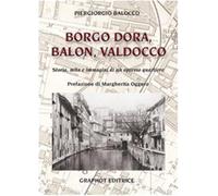 Borgo Dora, Balon, Valdocco. Storia, mito e immagini di un operoso quartie...
