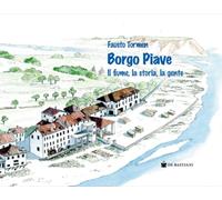 Borgo Piave. Il fiume, la storia, la gente