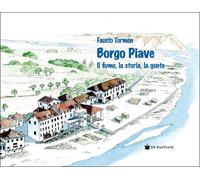 Borgo Piave. Il fiume, la storia, la gente