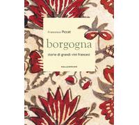 BORGOGNA. STORIE DI GRANDI VINI FRANCESI - PICCAT FRANCESCO - KELLERMANN