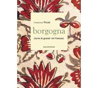 BORGOGNA. STORIE DI GRANDI VINI FRANCESI - PICCAT FRANCESCO - KELLERMANN