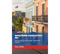 Boricua Wisdom: Proverbs of Puerto Rico: 100+ Timeless Puerto Rico Sayings, Translated and Explained