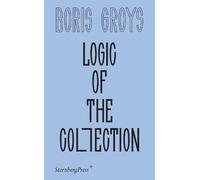 Boris Groys Logic of the Collection (Tascabile)