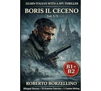 BORIS IL CECENO Vol. 5/5: Learn Italian with a Spy Thriller B1-B2 Bilingual Glossary • 30 Grammar Exercises • 5 Creative Writing Tasks