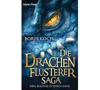 Boris Koch Die Drachenflüsterer-Saga: Drei Romane in einem Band (Tascabile)