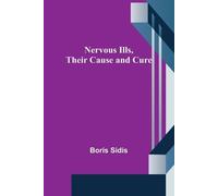 Boris Sidis Nervous Ills, Their Cause and Cure (Tascabile)