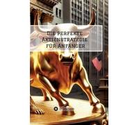 Die perfekte Aktienstrategie für Anfänger: Schritt für Schritt erklärt