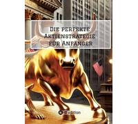 Die perfekte Aktienstrategie für Anfänger: Schritt für Schritt erklärt