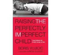 Boris Vujicic Raising the Perfectly Imperfect Child (Tascabile)