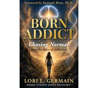 Born Addict: Chasing Normal - Into the Abyss of Addiction