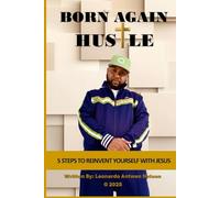 Born Again Hustle: 5 Steps to Reinvent Yourself with Jesus