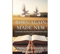 Born Again, Made New: Cultivating an Intimate Relationship with Jesus: 1