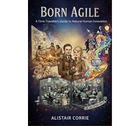 Born Agile: A Time Traveller’s Guide to Natural Human Innovation