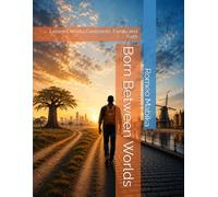 Born Between Worlds: Lessons Across Continents, Family and Faith