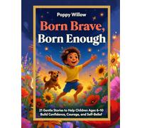 Born Brave, Born Enough: 21 Gentle Stories to Help Children Ages 6-10 Build Confidence, Courage, and Self-Belief