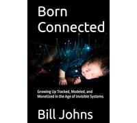 Born Connected: Growing Up Tracked, Modeled, and Monetized in the Age of Invisible Systems