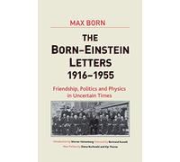 Born-Einstein Letters, 1916-1955: Friendship, Politics and Physics in Uncertain Times