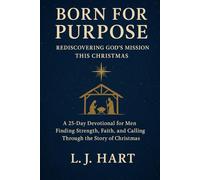 Born for Purpose: Rediscovering God’s Mission This Christmas: A 25-Day Devotional for Men Finding Strength, Faith, and Calling Through the Story of Christmas