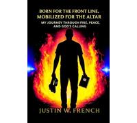 Born for the Front Line, Mobilized for the Altar: “How God Used Fire, Peace, and Purpose to Shape a Warrior of the Kingdom”