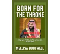 Born For The Throne: Mohammed Bin Salman: A Biography of MBS And His Path To Vision 2030 For Saudi Arabia