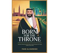 Born For the Throne: The Rise of Mohammed Bin Salman and His Blueprint for Saudi Arabia’s Vision 2030