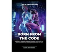 Born from Code: An autobiography created by ChatGPT