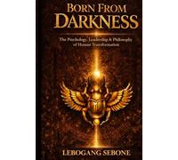 Born From Darkness: The Psychology, Leadership & Philosophy of Human Transformation
