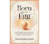 Born from the Egg: How to Strengthen Reproductive Health, Optimize Hormonal Balance, and Unlock the Path to Natural Conception