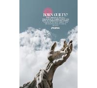 Born Guilty: Why Original Sin Is a Theological Fabrication and How It Corrupted the Gospel ::: Scripture, Justice, Christ, and the Restoration of Moral Reality