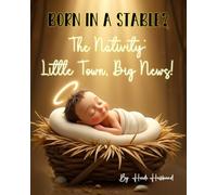Born in a Stable?: The Nativity: Little Town. Big News - A Christmas Story for Kids About the Birth of Jesus
