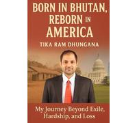 Born in Bhutan, Reborn in America: My Journey Beyond Exile, Hardship, and Loss