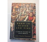 Born in Blood And Fire: A Concise History of Latin America