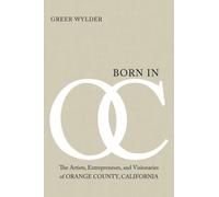 Born in OC: The Artists, Entrepreneurs, and Visionaries of Orange County, California