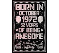 Born in October 1972 52 Years Of Being Awesome: Happy 52th Birthday, Notebook Gift for Men and Women Born in October 1972, A Unique Birthday Present Ideas for 52 Years, 6x9, 120 Pages
