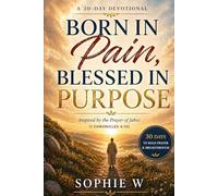 Born In Pain, Blessed In Purpose: A 30-Day Devotional Inspired by The Prayer of Jabez (1 Chronicles 4:10)